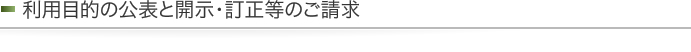 利用目的の公表と開示・訂正等のご請求